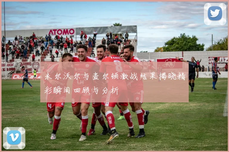 米尔沃尔与查尔顿激战结果揭晓精彩瞬间回顾与分析