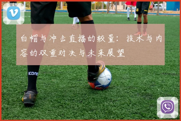 白帽与冲击直播的较量：技术与内容的双重对决与未来展望