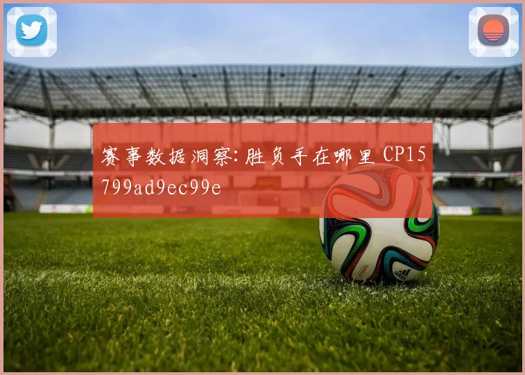 赛事数据洞察:胜负手在哪里 CP15799ad9ec99e