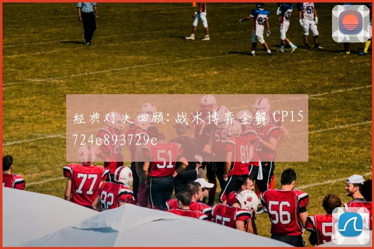 经典对决回顾:战术博弈全解 CP15724e893729e