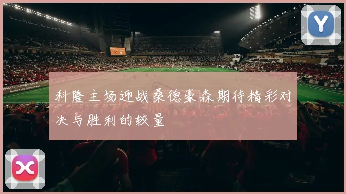 科隆主场迎战桑德豪森期待精彩对决与胜利的较量
